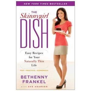 The Skinnygirl Dish: Easy Recipes for Your Naturally Thin Life -- Bethenny Frank